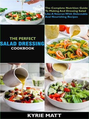 cover image of The Perfect Salad Dressing Cookbook; the Complete Nutrition Guide to Making and Dressing Salad Like a Veteran With Delectable and Nourishing Recipes
